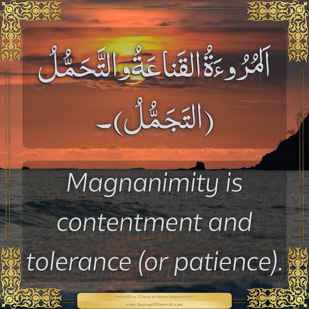 Magnanimity is contentment and tolerance (or patience).